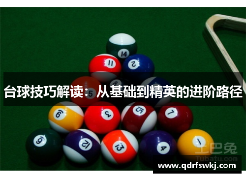 台球技巧解读：从基础到精英的进阶路径